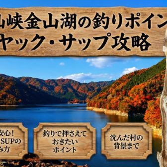 東仙峡金山湖の釣りポイント＆カヤック・サップ攻略！岩屋ダムに沈んだ村へ